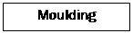 Text Box: Moulding